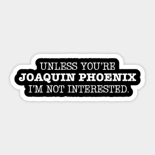 Unless You're Joaquin Phoenix I'm not interested Sticker